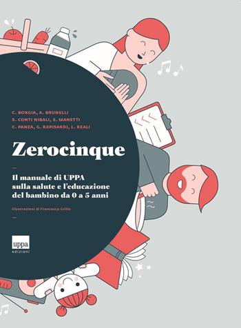 Zerocinque. Il manuale di Uppa sulla salute e l'educazione del bambino da 0 a 5 anni  - Libro Uppa Edizioni 2018, Manuali | Libraccio.it
