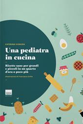 Una pediatra in cucina. Ricette sane per grandi e piccoli in un quarto d'ora o poco più