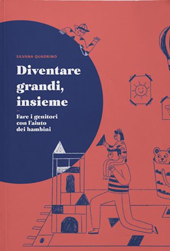 Diventare grandi, insieme. Fare i genitori con l'aiuto dei bambini - Silvana Quadrino - Libro Uppa Edizioni 2019 | Libraccio.it