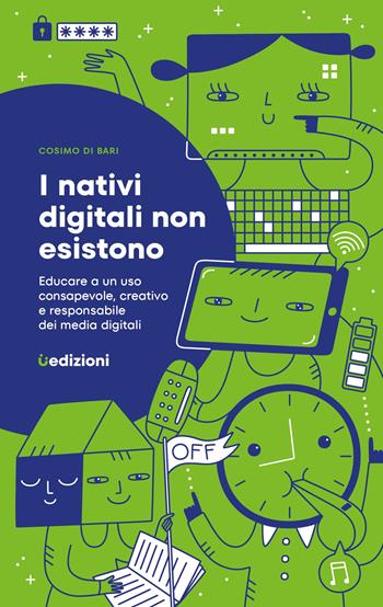 I nativi digitali non esistono. Educare a un uso consapevole, creativo e responsabile dei media digitali - Cosimo Di Bari - Libro Uppa Edizioni 2023, Saggi | Libraccio.it