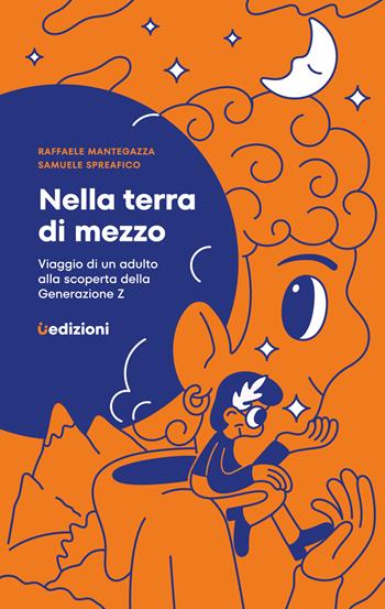 Nella terra di mezzo. Viaggio di un adulto alla scoperta della generazione Z - Raffaele Mantegazza, Samuele Spreafico - Libro Uppa Edizioni 2023, Saggi | Libraccio.it