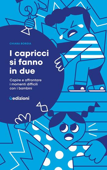 I capricci si fanno in due. Capire e affrontare i momenti difficili con i bambini - Chiara Borgia - Libro Uppa Edizioni 2023, Saggi | Libraccio.it