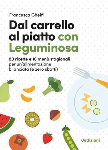 Dal carrello al piatto con Leguminosa. 80 ricette e 16 menù stagionali per un'alimentazione bilanciata (e zero sbatti) - Francesca Ghelfi - Libro Uppa Edizioni 2024, Manuali | Libraccio.it