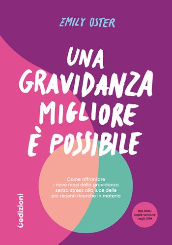 Una gravidanza migliore e possibile. Come affrontare i nove mesi della gravidanza senza stress alla luce delle più recenti ricerche in materia - Emily Oster - Libro Uppa Edizioni 2024 | Libraccio.it