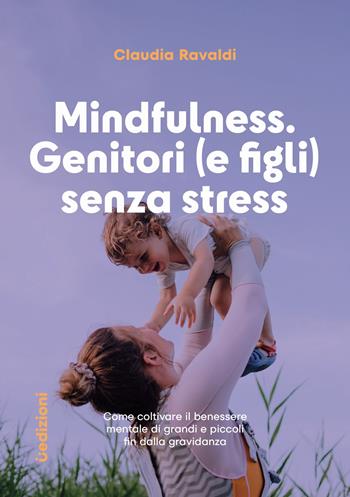 Mindfulness: genitori (e figli) senza stress. Come coltivare il benessere mentale di grandi e piccoli fin dalla gravidanza - Claudia Ravaldi - Libro Uppa Edizioni 2025, Manuali | Libraccio.it