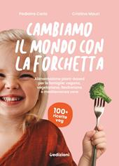ambiamo il mondo con la forchetta. Alimentazione plant-based per le famiglie: vegana, vegetariana, flexitariana o mediterranea vera