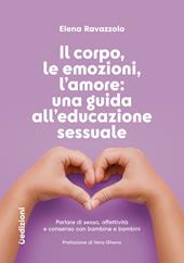 Il corpo, le emozioni, l’amore: una guida all’educazione sessuale. Parlare di sesso, affettività e consenso con bambine e bambini