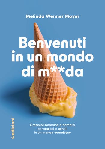Benvenuti in un mondo di merda. Crescere bambine e bambini coraggiosi e gentili in un mondo complesso - Melinda Wenner Moyer - Libro Uppa Edizioni 2026, Saggi | Libraccio.it