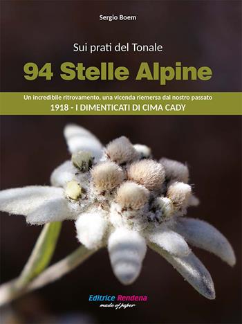 Sui prati del Tonale 94 stelle alpine. Un incredibile ritrovamento, una vicenda riemersa dal passato 1918. I dimenticati di Cima Cady - Sergio Boem - Libro Rendena 2021 | Libraccio.it
