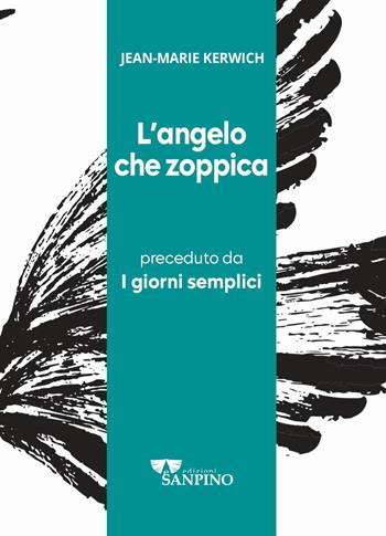 L'angelo che zoppica preceduto da I giorni semplici. Ediz. integrale - Jean Marie Kerwich - Libro Sanpino 2022 | Libraccio.it