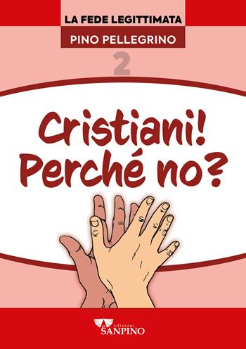 Cristiani! Perché no? - Pino Pellegrino - Libro Sanpino 2024, Fede legittimata | Libraccio.it