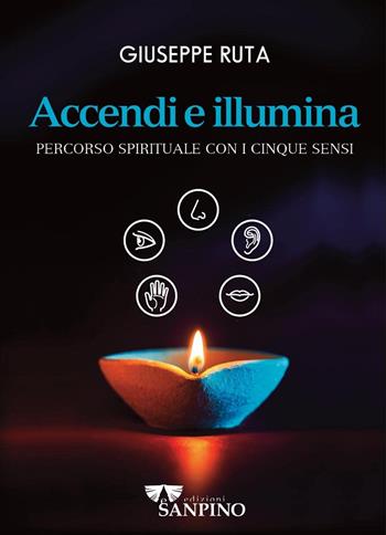 Accendi e illumina. Percorso spirituale con i cinque sensi - Giuseppe Ruta - Libro Sanpino 2022 | Libraccio.it