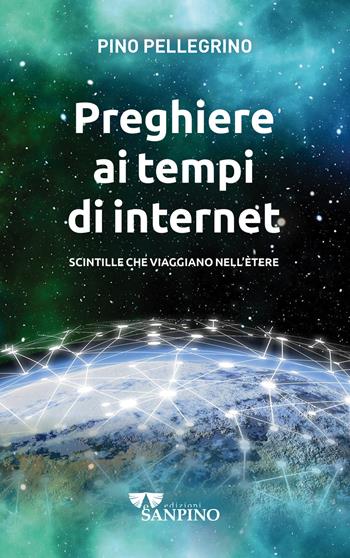 Preghiere ai tempi di internet. Scintille che viaggiano nell'ètere. Ediz. illustrata - Pino Pellegrino - Libro Sanpino 2022, Spiritualità | Libraccio.it