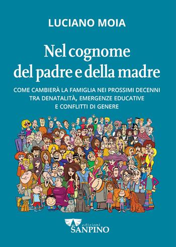 Nel cognome del padre e della madre. Come cambierà la famiglia nei prossimi decenni tra denatalità, emergenze educative e conflitti di genere - Luciano Moia - Libro Sanpino 2022, Educational | Libraccio.it