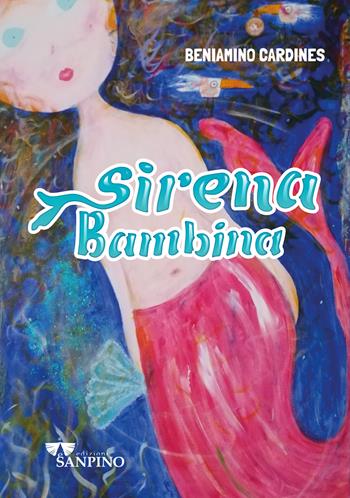 Sirena bambina. Ediz. illustrata - Beniamino Cardines - Libro Sanpino 2023 | Libraccio.it