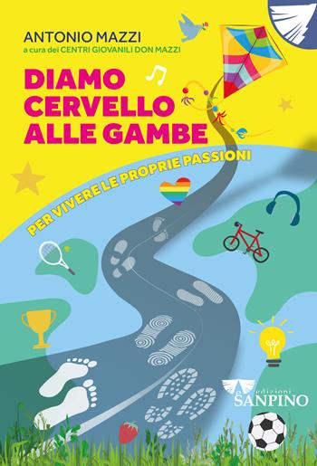 Diamo cervello alle gambe. Per vivere le proprie passioni. Ediz. illustrata - Antonio Mazzi - Libro Sanpino 2023, Educational | Libraccio.it