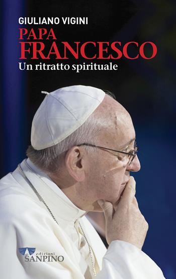 Papa Francesco. Un ritratto spirituale - Giuliano Vigini - Libro Sanpino 2023, Testimoni | Libraccio.it