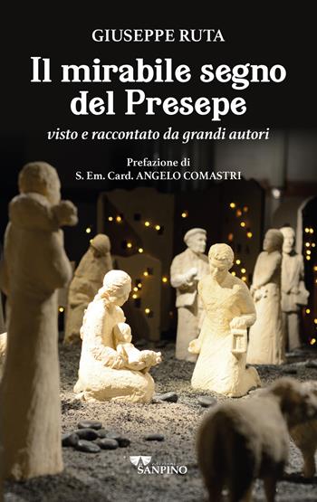 Il mirabile segno del presepe visto e raccontato da grandi autori - Giuseppe Ruta - Libro Sanpino 2023 | Libraccio.it