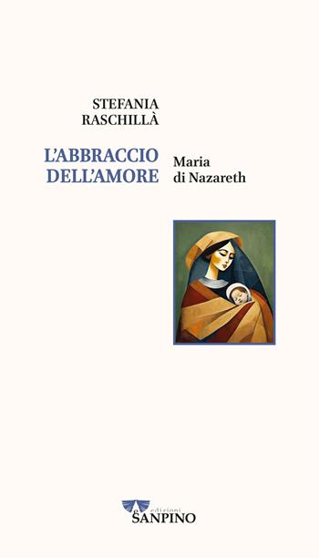 L'abbraccio dell'amore. Maria di Nazareth - Stefania Raschillà - Libro Sanpino 2024 | Libraccio.it
