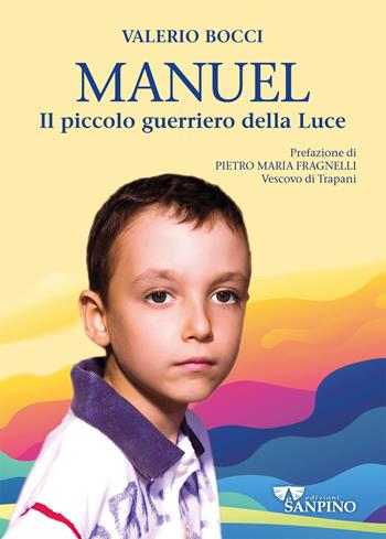 Manuel. Il piccolo guerriero della luce - Valerio Bocci, Valerio Bocci - Libro Sanpino 2025, Testimoni | Libraccio.it