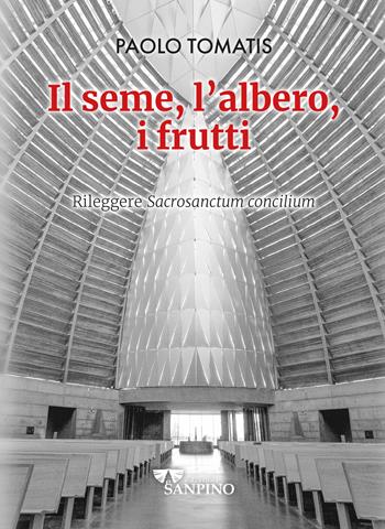 Il seme, l'albero, i frutti. Rileggere «Sacrosanctum concilium» - Paolo Tomatis - Libro Sanpino 2024, Il soffio delle parole | Libraccio.it