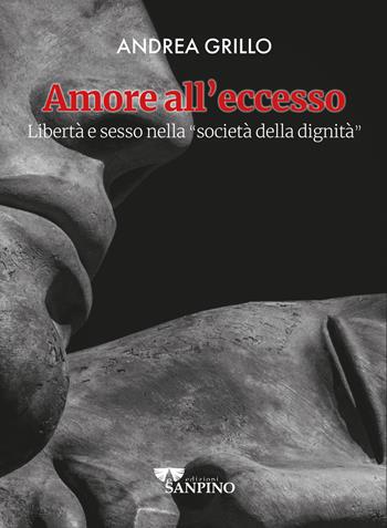 Amore all'eccesso. Libertà e sesso nella «società della dignità» - Andrea Grillo - Libro Sanpino 2024, Il soffio delle parole | Libraccio.it