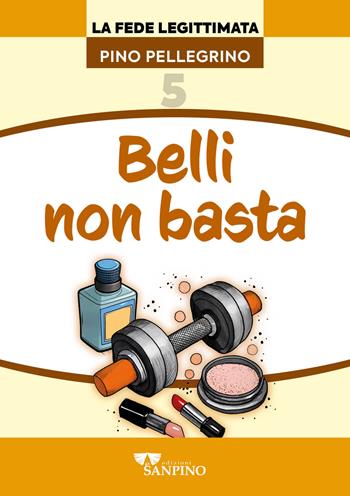 Belli non basta - Pino Pellegrino - Libro Sanpino 2024, Fede legittimata | Libraccio.it