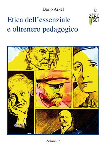 Etica dell'essenziale e oltrenero pedagogico - Dario Arkel - Libro Zeroseiup 2021 | Libraccio.it