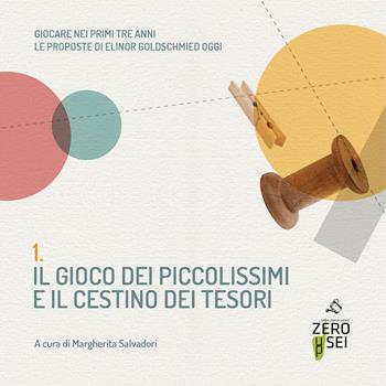 Il gioco dei piccolissimi e il cestino dei tesori. Giocare nei primi tre anni. Le proposte di Elinor Goldschmied oggi  - Libro Zeroseiup 2022 | Libraccio.it