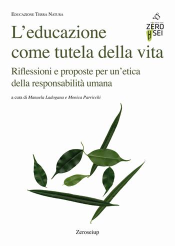 L' educazione come tutela della vita. Riflessioni e proposte per un'etica della responsabilità umana  - Libro Zeroseiup 2022, Educazione terra natura | Libraccio.it