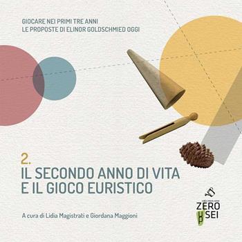 Il secondo anno di vita e il gioco euristico. Giocare nei primi tre anni. Le proposte di Elinor Goldschmied oggi. Vol. 2  - Libro Zeroseiup 2023 | Libraccio.it