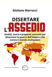Disertare l'assedio. Analisi, storia e proposte concrete per salvarsi dalla guerra dell’Impero USA contro il mondo multipolare