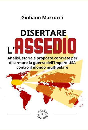 Disertare l'assedio. Analisi, storia e proposte concrete per salvarsi dalla guerra dell’Impero USA contro il mondo multipolare - Giuliano Marrucci - Libro Poets & Sailors 2026, Pamphlet | Libraccio.it