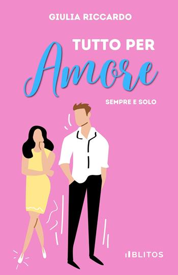 Tutto per amore. Sempre e solo - Giulia Riccardo - Libro Blitos 2022 | Libraccio.it