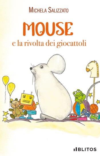 Mouse e la rivolta dei giocattoli - Michela Salizzato - Libro Blitos 2024 | Libraccio.it