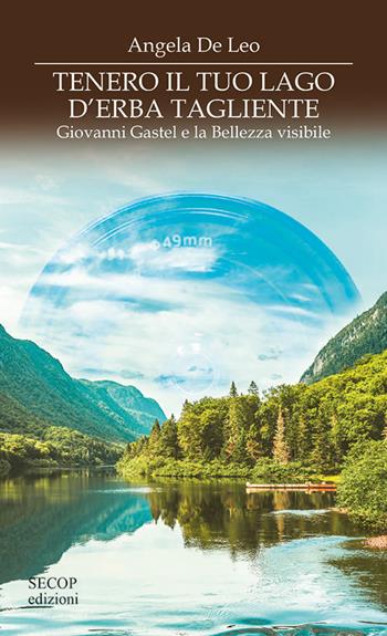 Tenero il tuo lago di erba tagliente. Giovanni Gastel e la bellezza visibile - Angela De Leo - Libro Secop 2021, Scienza e conoscenza | Libraccio.it