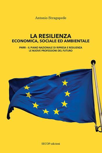 La resilienza economica, sociale ed ambientale. PNRR il piano nazionale di ripresa e resilienza, le nuove professioni del futuro. Nuova ediz. - Antonio Stragapede - Libro Secop 2022, InnovAttori | Libraccio.it