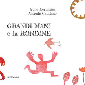 Grandi Mani e la rondine. Ediz. illustrata - Irene Lorenzini - Libro Secop 2023, Barchette di carta | Libraccio.it