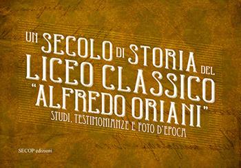 Un secolo di storia del Liceo classico «Alfredo Oriani». Studi, testimonianze e foto d'epoca  - Libro Secop 2024 | Libraccio.it