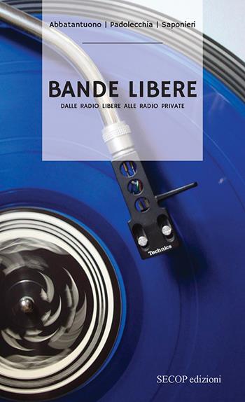 Bande libere. Dalle radio libere alle radio private - Vincenzo Abbatantuono, Emanuele Saponieri, Tommaso Padolecchia - Libro Secop 2024, Sotto i riflettori della parola | Libraccio.it