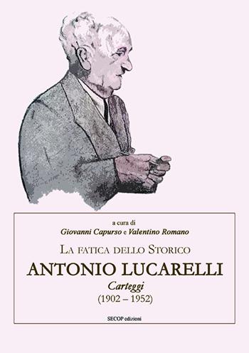 La fatica dello storico: Antonio Lucarelli. Carteggi (1902 - 1952)  - Libro Secop 2024 | Libraccio.it