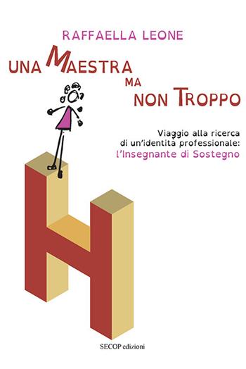 Una maestra ma non troppo. Viaggio alla ricerca di un’identità professionale: l’insegnante di sostegno - Raffaella Leone - Libro Secop 2024, InnovAttori | Libraccio.it