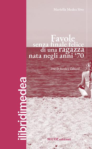 Favole senza finale felice di una ragazza nata negli anni '70 (tra la favola e l'abisso) - Mariella Medea Sivo - Libro Secop 2025 | Libraccio.it