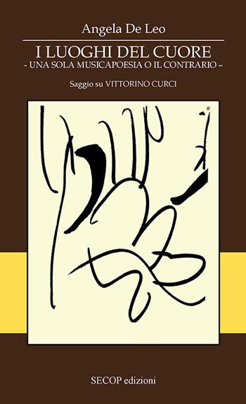 I luoghi dei cuore. Una sola musicapoesia o il contrario. Saggio su Vittorino Curci - Angela De Leo - Libro Secop 2025, Scienza e conoscenza | Libraccio.it