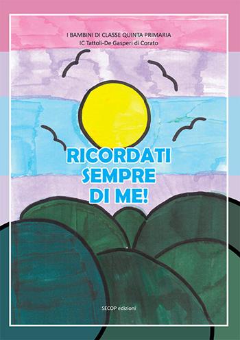 Ricordati sempre di me! I bambini di classe V di IC «Tattoli/De Gasperi Corato». Ediz. a colori  - Libro Secop 2025, La scuola che ci piace | Libraccio.it