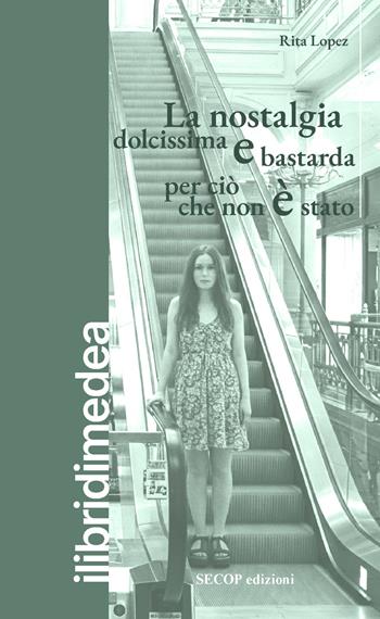 La nostalgia dolcissima e bastarda per ciò che non è stato - Rita Lopez - Libro Secop 2025, I libri di Medea | Libraccio.it