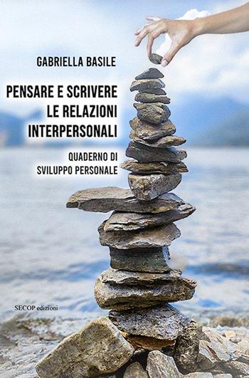 Pensare e scrivere le relazioni interpersonali. Quaderno di sviluppo personale - Gabriella Basile - Libro Secop 2025, Quaderni di conoscenza | Libraccio.it
