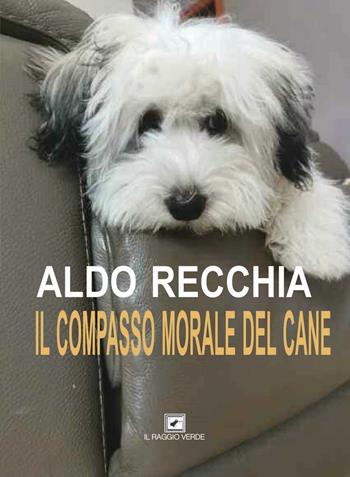 Il compasso morale del cane - Aldo Recchia - Libro Il Raggio Verde 2021, Inediti | Libraccio.it