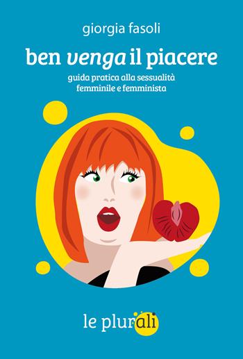 Ben venga il piacere. Guida pratica alla sessualità femminile e femminista - Giorgia Fasoli - Libro le plurali 2022, Le bussole | Libraccio.it