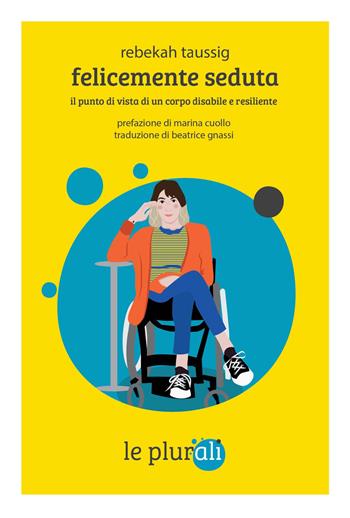 Felicemente seduta. Il punto di vista di un corpo disabile e resiliente - Rebekah Taussig - Libro le plurali 2022, Le Sagge | Libraccio.it